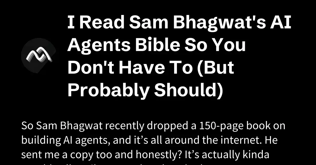 I Read Sam Bhagwat's AI Agents Bible So You Don't Have to (But Probably Should)
